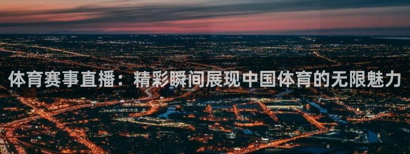体育赛事直播：精彩瞬间展现中国体育的无限魅力