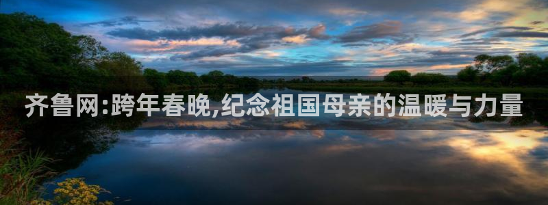 齐鲁网:跨年春晚,纪念祖国母亲的温暖与力量